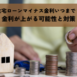 住宅ローンマイナス金利いつまで？金利が上がる可能性と対策