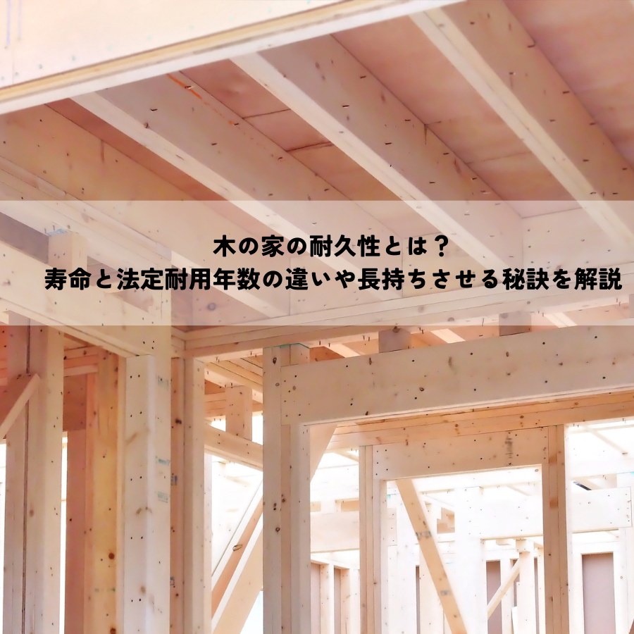 木の家の耐久性とは？寿命と法定耐用年数の違いや長持ちさせる秘訣を解説